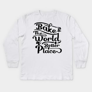 You Bake The World A Better Place Kids Long Sleeve T-Shirt